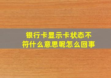 银行卡显示卡状态不符什么意思呢怎么回事