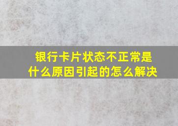 银行卡片状态不正常是什么原因引起的怎么解决