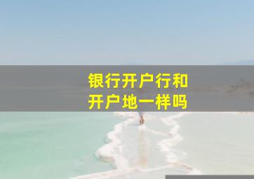 银行开户行和开户地一样吗