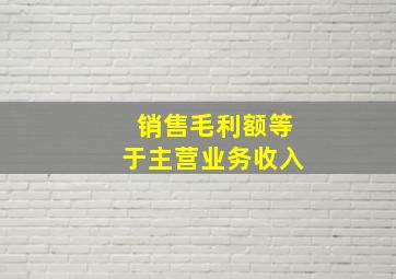 销售毛利额等于主营业务收入