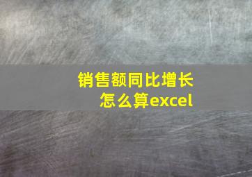 销售额同比增长怎么算excel