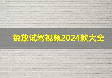 锐放试驾视频2024款大全