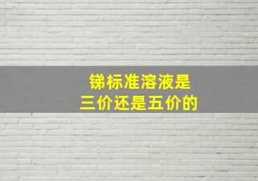 锑标准溶液是三价还是五价的