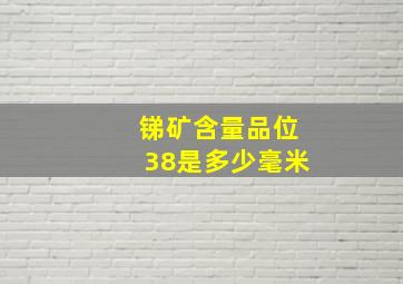 锑矿含量品位38是多少毫米