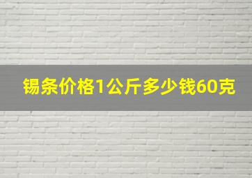 锡条价格1公斤多少钱60克