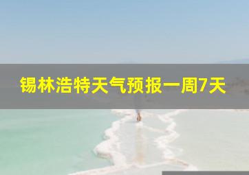 锡林浩特天气预报一周7天