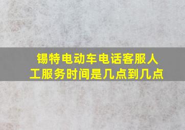 锡特电动车电话客服人工服务时间是几点到几点