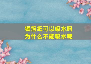 锡箔纸可以吸水吗为什么不能吸水呢