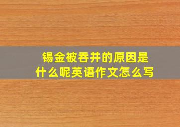 锡金被吞并的原因是什么呢英语作文怎么写