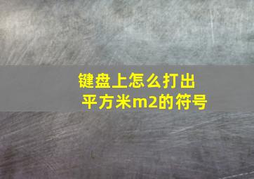 键盘上怎么打出平方米m2的符号