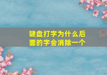 键盘打字为什么后面的字会消除一个