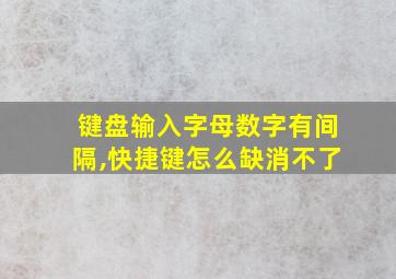 键盘输入字母数字有间隔,快捷键怎么缺消不了