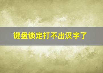 键盘锁定打不出汉字了