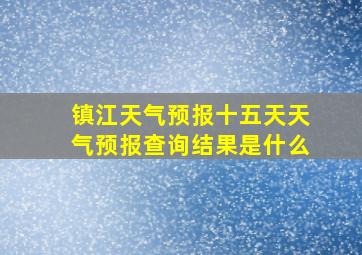 镇江天气预报十五天天气预报查询结果是什么