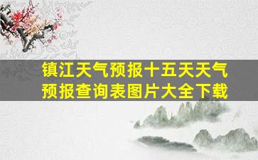 镇江天气预报十五天天气预报查询表图片大全下载