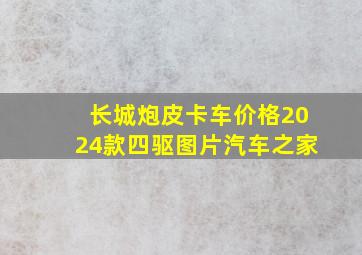 长城炮皮卡车价格2024款四驱图片汽车之家