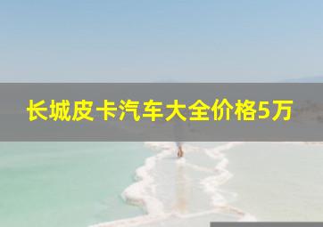 长城皮卡汽车大全价格5万