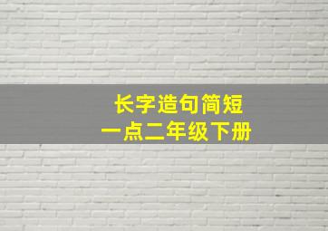 长字造句简短一点二年级下册