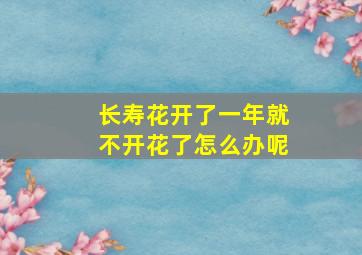 长寿花开了一年就不开花了怎么办呢