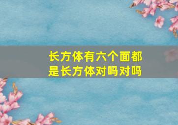 长方体有六个面都是长方体对吗对吗