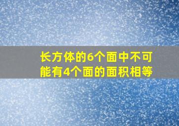 长方体的6个面中不可能有4个面的面积相等