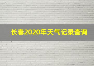 长春2020年天气记录查询