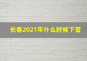 长春2021年什么时候下雪