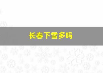 长春下雪多吗