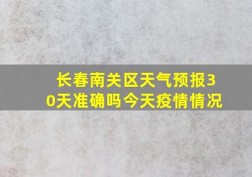 长春南关区天气预报30天准确吗今天疫情情况