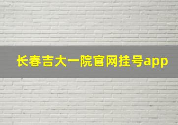 长春吉大一院官网挂号app