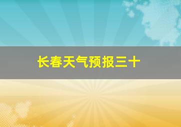 长春天气预报三十