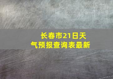 长春市21日天气预报查询表最新