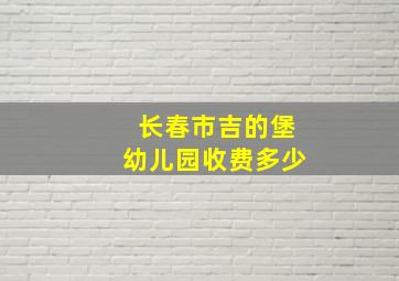 长春市吉的堡幼儿园收费多少