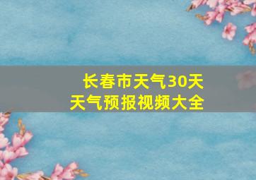 长春市天气30天天气预报视频大全