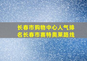 长春市购物中心人气排名长春市赛特奥莱路线