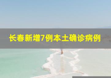 长春新增7例本土确诊病例