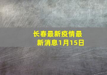 长春最新疫情最新消息1月15日