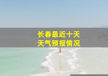 长春最近十天天气预报情况