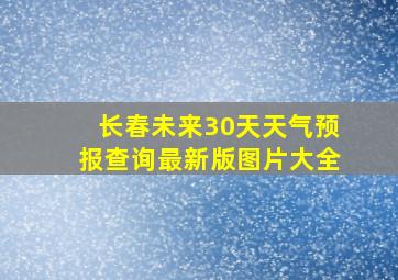 长春未来30天天气预报查询最新版图片大全