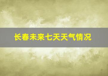 长春未来七天天气情况