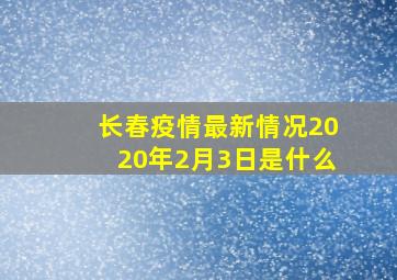 长春疫情最新情况2020年2月3日是什么