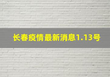 长春疫情最新消息1.13号