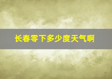 长春零下多少度天气啊