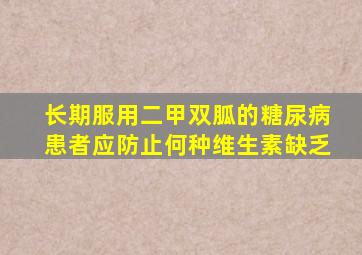 长期服用二甲双胍的糖尿病患者应防止何种维生素缺乏