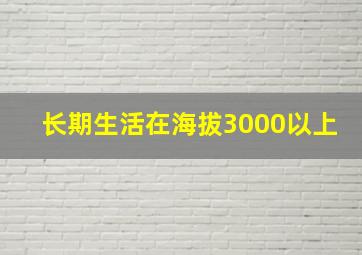 长期生活在海拔3000以上