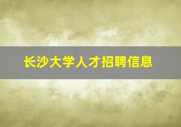 长沙大学人才招聘信息