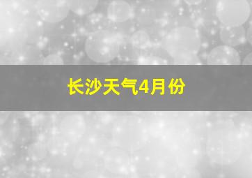 长沙天气4月份