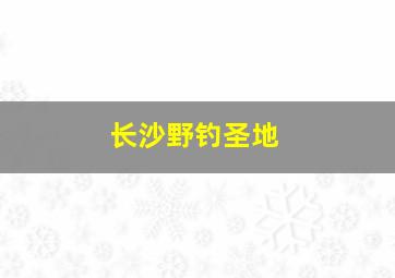 长沙野钓圣地