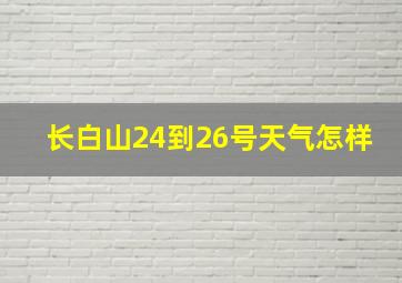 长白山24到26号天气怎样