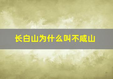 长白山为什么叫不咸山